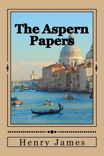 The Aspern Papers - Henry James - Kirjat - Createspace Independent Publishing Platf - 9781537058375 - perjantai 12. elokuuta 2016