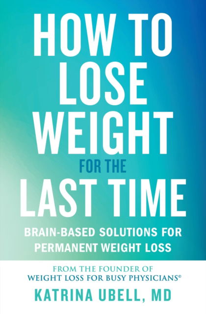 Katrina Ubell · How to Lose Weight for the Last Time: Brain-Based Solutions for Permanent Weight Loss (Paperback Book) (2024)