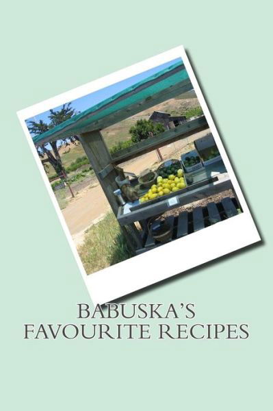 Babuska's Favourite Recipes - Sam Rivers - Boeken - Createspace Independent Publishing Platf - 9781539702375 - 23 oktober 2016