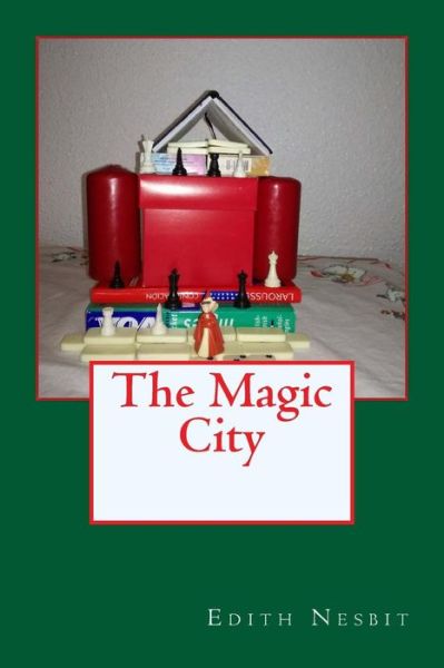 The Magic City - E Nesbit - Books - Createspace Independent Publishing Platf - 9781540829375 - December 5, 2016