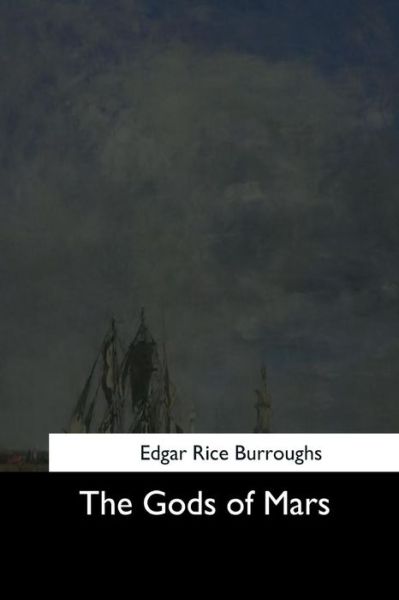 The Gods of Mars - Edgar Rice Burroughs - Books - Createspace Independent Publishing Platf - 9781544706375 - March 25, 2017