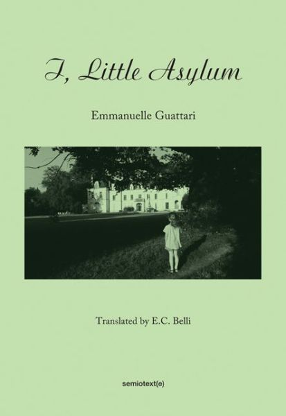I, Little Asylum - Semiotext (e) / Native Agents - Emmanuelle Guattari - Books - Autonomedia - 9781584351375 - October 10, 2014