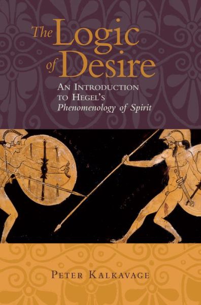 Logic of Desire: An Introduction to Hegel's Phenomenology of Spirit - Peter Kalkavage - Livros - Paul Dry Books, Inc - 9781589880375 - 31 de dezembro de 2007