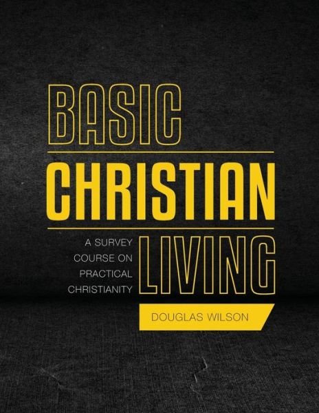 Basic Christian Living: A Survey Course on Practical Christianity - Douglas Wilson - Książki - Canon Press - 9781591281375 - 6 stycznia 2015