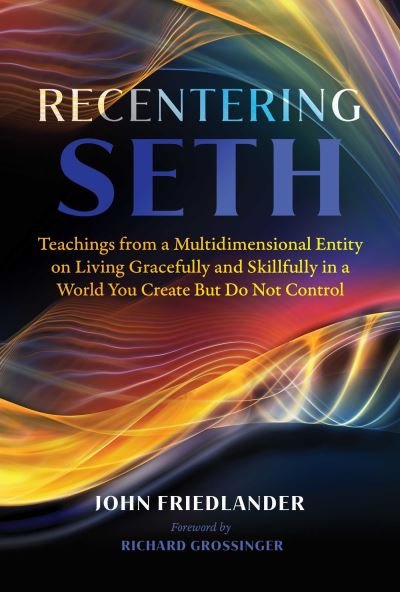 Cover for John Friedlander · Recentering Seth: Teachings from a Multidimensional Entity on Living Gracefully and Skillfully in a World You Create But Do Not Control (Taschenbuch) (2022)
