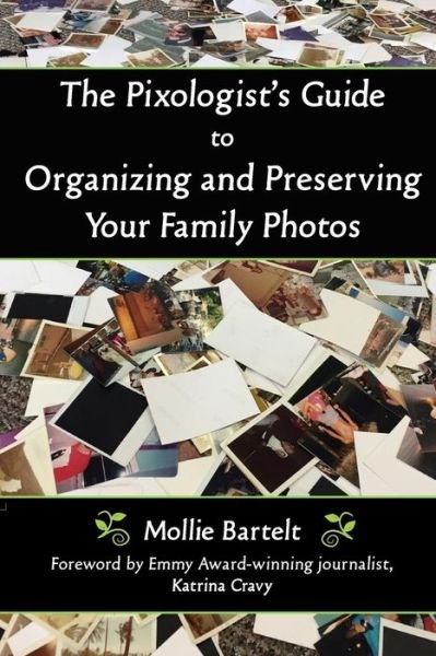 Cover for Mollie Bartelt · The Pixologist's Guide to Organizing and Preserving Your Family Photos (Paperback Book) (2018)