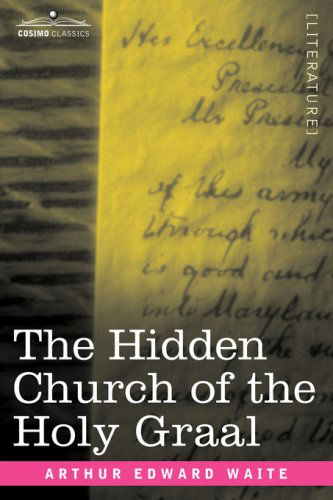 The Hidden Church of the Holy Graal - Arthur Edward Waite - Books - Cosimo Classics - 9781602062375 - March 15, 2007