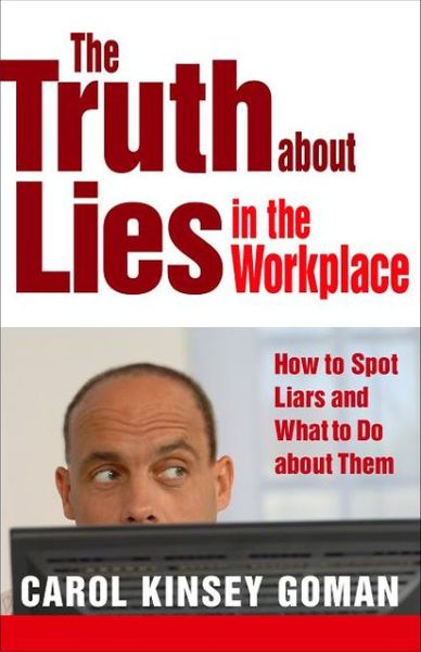 Cover for Carol Kinsey Goman · The Truth about Lies in the Workplace: How to Spot Liars and What to Do About Them (Paperback Book) (2013)