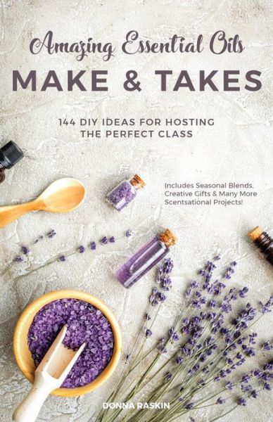 Cover for Donna Raskin · Amazing Essential Oils Make And Takes: 144 DIY Ideas for Hosting the Perfect Class (Paperback Book) (2018)