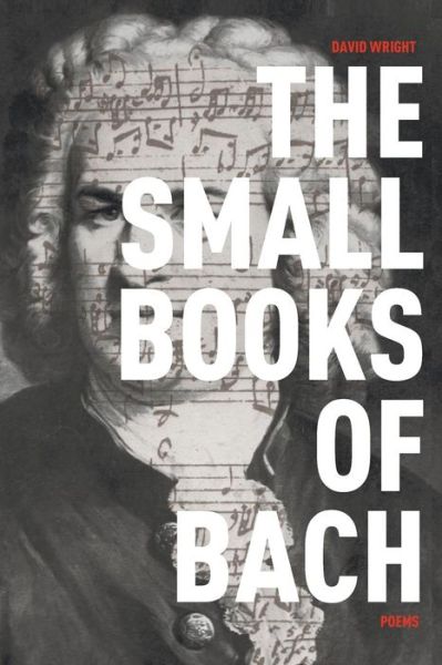 Cover for David Wright · The Small Books of Bach: Poems (Paperback Book) (2014)