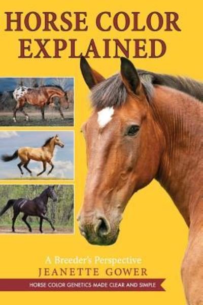 Cover for Jeanette Gower · Horse Color Explained: A Breeder's Perspective (Hardcover Book) [Reprint edition] (2017)