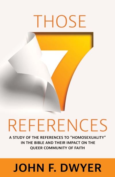 Cover for John F. Dwyer · Those Seven References: A Study of &quot;Homosexuality&quot; in the Bible and Its Impact on the Queer Community of Faith (Paperback Book) (2021)