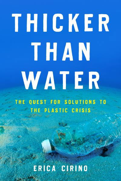 Cover for Erica Cirino · Thicker Than Water: The Quest for Solutions to the Plastic Crisis (Hardcover Book) (2021)