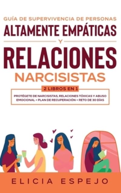 Guia de supervivencia de personas altamente empaticas y relaciones narcisistas 2 libros en 1: Protegete de narcisistas, relaciones toxicas y abuso emocional + Plan de recuperacion + Reto de 30 dias - Elicia Espejo - Książki - Native Publisher - 9781648660375 - 15 marca 2020