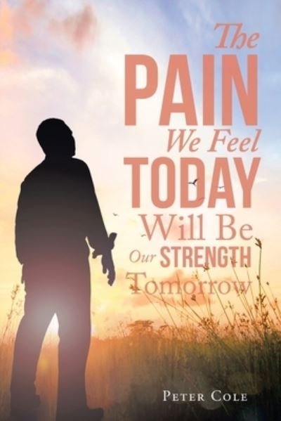 Cover for Peter Cole · Pain We Feel Today Will Be Our Strength Tomorrow (Buch) (2022)