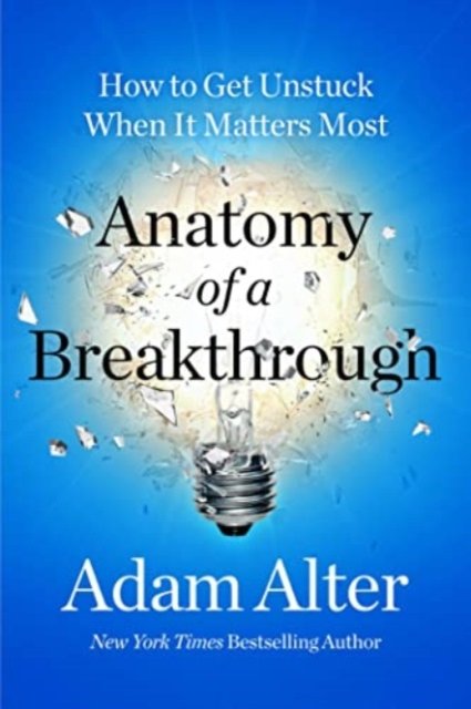 Cover for Adam Alter · Anatomy of a Breakthrough: How to Get Unstuck When It Matters Most (Paperback Bog) (2023)