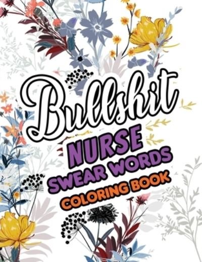 Bullshit Nurse Swear Words Coloring Book - Rns Coloring Studio - Bøker - Independently Published - 9781674087375 - 10. desember 2019