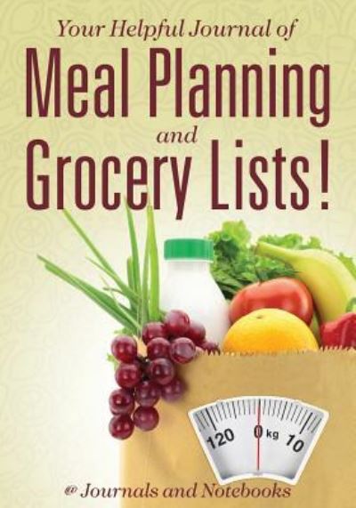 Your Helpful Journal of Meal Planning and Grocery Lists! - @ Journals and Notebooks - Livres - Speedy Publishing LLC - 9781683265375 - 3 mars 2016