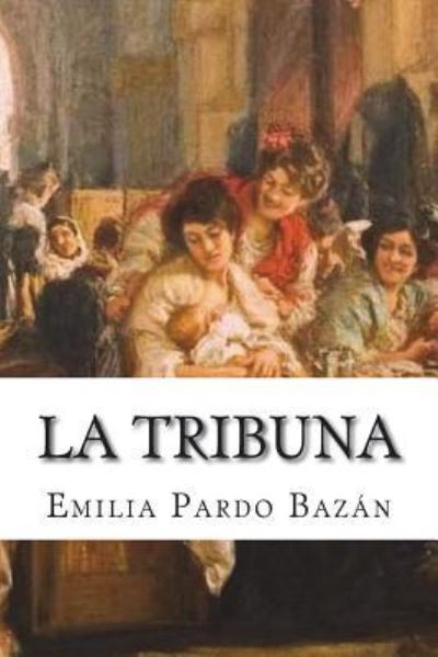 La Tribuna - Emilia Pardo Bazan - Books - Createspace Independent Publishing Platf - 9781722443375 - July 4, 2018