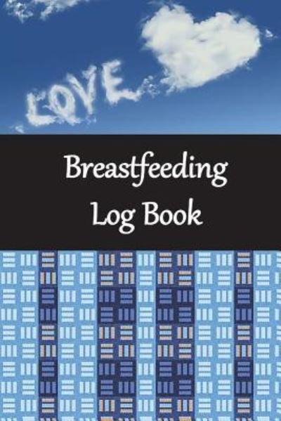 Breastfeeding Log Book - James - Libros - Createspace Independent Publishing Platf - 9781723149375 - 17 de julio de 2018