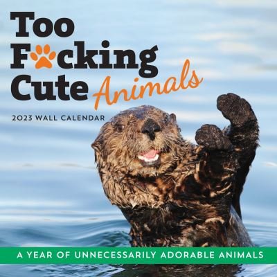 Cover for Sourcebooks · 2023 Too F*cking Cute Animals Wall Calendar: A Year of Unnecessarily Adorable Animals - Calendars &amp; Gifts to Swear By (Calendar) (2022)