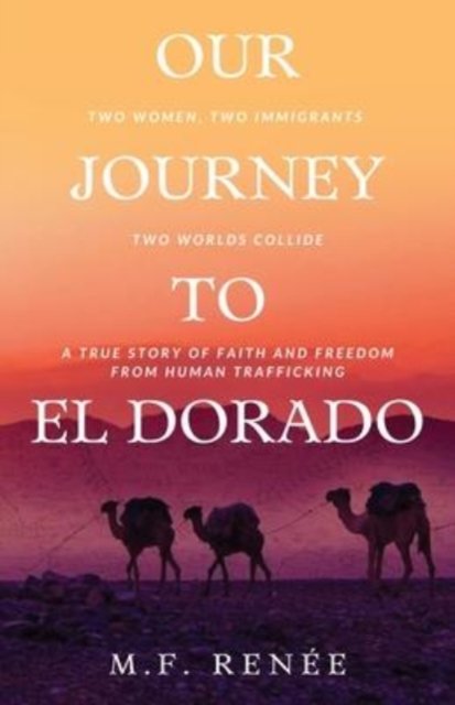 Cover for M F Renee · Our Journey to El Dorado: Two Women, Two Immigrants, Two Worlds Collide- A True Story of Faith and Freedom from Human Trafficking (Paperback Book) (2021)