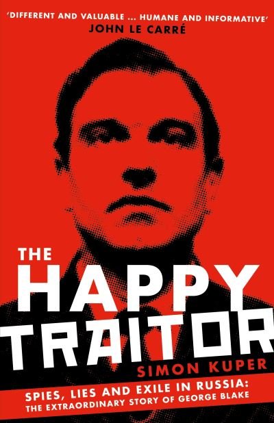 Cover for Simon Kuper · The Happy Traitor: Spies, Lies and Exile in Russia: The Extraordinary Story of George Blake (Inbunden Bok) [Main edition] (2021)
