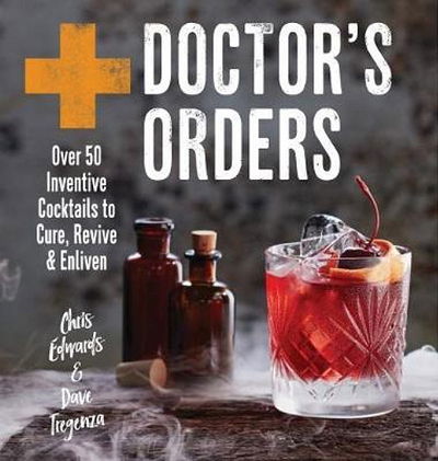 Doctor's Orders: Over 50 Inventive Cocktails to Cure, Revive and Enliven - Chris Edwards - Książki - Hardie Grant Books (UK) - 9781784881375 - 2 listopada 2017