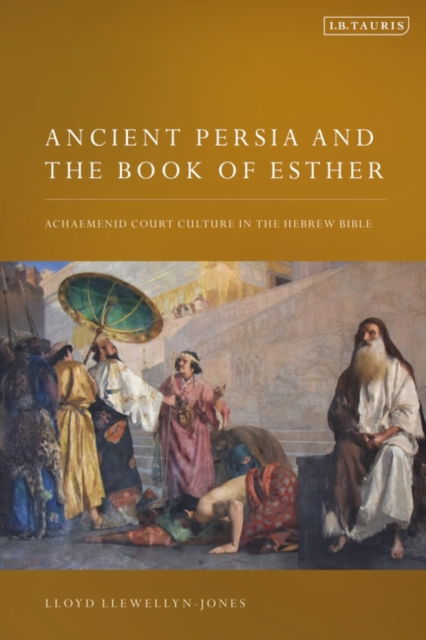 Cover for Llewellyn-Jones, Lloyd (Cardiff University, UK) · Ancient Persia and the Book of Esther: Achaemenid Court Culture in the Hebrew Bible (Hardcover bog) (2023)