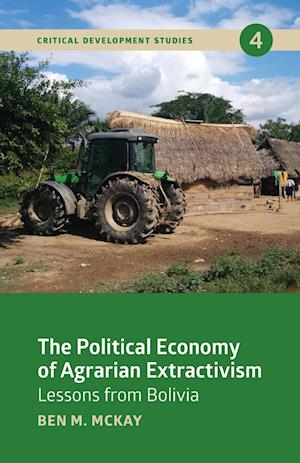 Cover for Ben M. Mckay · The Political Economy of Agrarian Extractivism: Lessons from Bolivia - Critical Development Studies (Paperback Book) (2020)