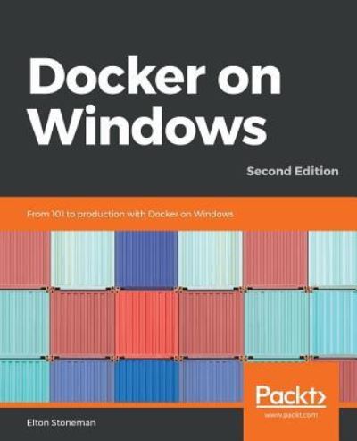 Cover for Elton Stoneman · Docker on Windows: From 101 to production with Docker on Windows, 2nd Edition (Paperback Book) [2 Revised edition] (2019)