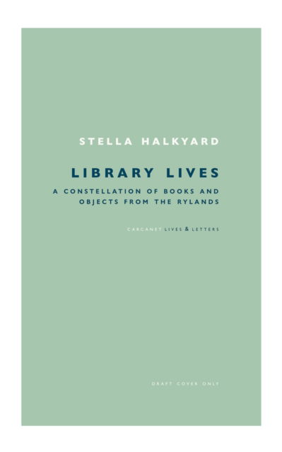 Stella Halkyard · Library Lives: A Constellation of Books and Objects from the Rylands (Hardcover Book) (2024)