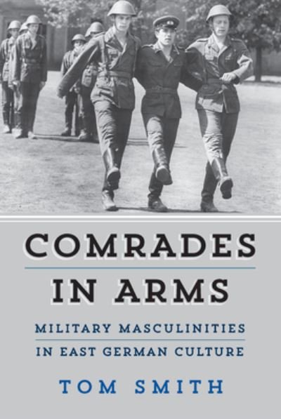 Cover for Tom Smith · Comrades in Arms: Military Masculinities in East German Culture (Taschenbuch) (2022)