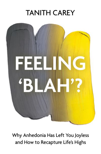 Cover for Tanith Carey · Feeling 'Blah'?: Why Life Feels Joyless and How to Recapture Its Highs (Hardcover Book) (2023)