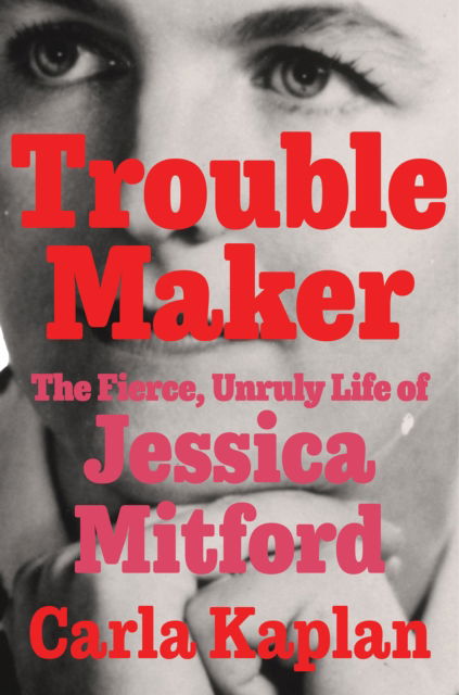 Cover for Carla Kaplan · Troublemaker: The Fierce, Unruly Life of Jessica Mitford (Hardcover Book) (2025)
