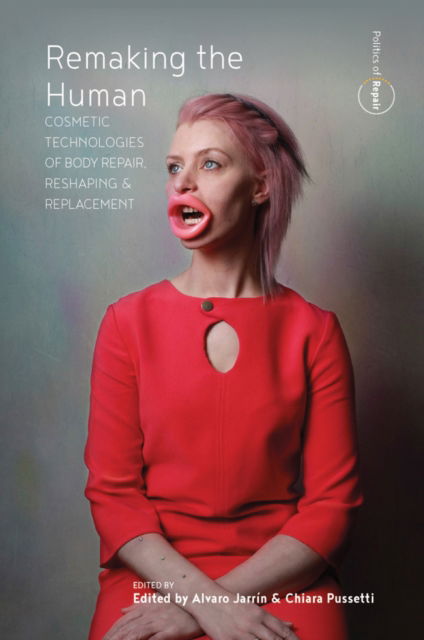Cover for Remaking the Human: Cosmetic Technologies of Body Repair, Reshaping, and Replacement - Politics of Repair (Paperback Book) (2024)