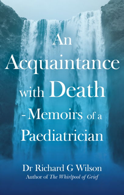 Cover for G Wilson, Dr Richard, MBE, M.B., B.S., M.R.C.S., F.R.C.P:(London), F.R.C.P.C.H, D.C.H. · An Acquaintance with Death - Memoirs of a Paediatrician: The Effect of Bereavement on Children and Families (Paperback Book) (2025)