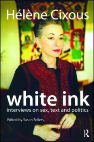 Cover for Helene Cixous · White Ink: Interviews on Sex, Text and Politics (Taschenbuch) (2008)