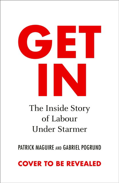 Get In: The Inside Story of Labour Under Starmer - Patrick Maguire - Books - Vintage Publishing - 9781847928375 - February 13, 2025