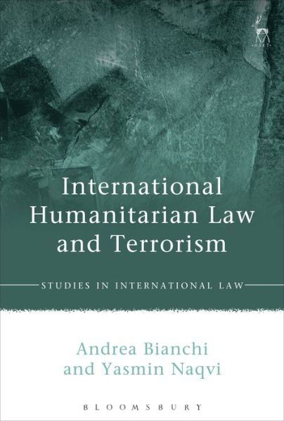 International Humanitarian Law and Terrorism - Studies in International Law - Andrea Bianchi - Bücher - Bloomsbury Publishing PLC - 9781849461375 - 1. Juli 2011