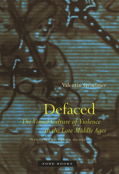 Cover for Valentin Groebner · Defaced: The Visual Culture of Violence in the Late Middle Ages - Defaced (Hardcover Book) (2004)