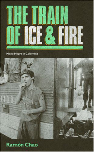 Cover for Ramon Chao · The Train of Ice and Fire: Mano Negra in Colombia (Hardcover Book) [Reprint edition] (2009)