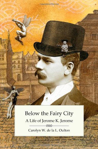 Cover for Carolyn W. De La L. Oulton · Below the Fairy City: a Life of Jerome K. Jerome (Paperback Book) (2012)