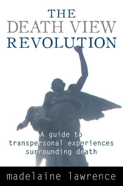 Cover for Madelaine Lawrence · The Death View Revolution: a Guide to Transpersonal Experiences Surrounding Death (Pocketbok) (2014)