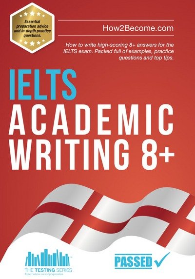 Cover for How2Become · IELTS Academic Writing 8+: How to write high-scoring 8+ answers for the IELTS exam. Packed full of examples, practice questions and top tips. - Testing Series (Taschenbuch) (2018)