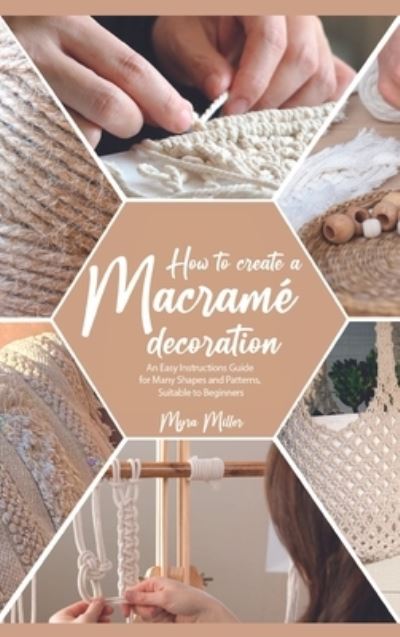 How to Make a Macrame Decoration: An Easy Instructions Guide for Many Shapes and Patterns, Suitable to Beginners - Myra Miller - Books - How to Make a Macrame Decoration - 9781915155375 - September 30, 2021