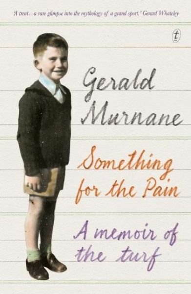 Something For The Pain: A Memoir of the Turf - Gerald Murnane - Bøger - Text Publishing - 9781925240375 - 10. maj 2016