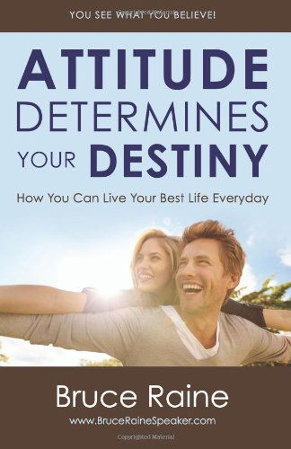 Cover for Bruce Raine · Attitude Determines Your Destiny: How You Can Live  Your Best Life  Everyday (Paperback Book) (2014)