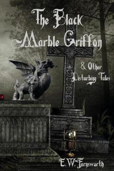Cover for E W Farnsworth · The Black Marble Griffon: &amp; Other Disturbing Tales (Pocketbok) (2016)