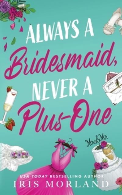 Cover for Iris Morland · Always a Bridesmaid, Never a Plus-One (Paperback Book) (2022)